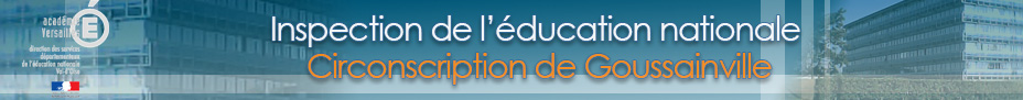 Circonscription de Goussainville - Inspection de l'éducation nationale du Val-d'Oise 12, rue Robert Peltier 95190 Goussainville Tél : 01 30 83 46 22 Circonscription de Goussainville - Inspection de l'éducation nationale du Val-d'Oise 12, rue Robert Peltier 95190 Goussainville Tél : 01 30 83 46 22